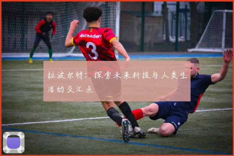 拉波尔特：探索未来科技与人类生活的交汇点